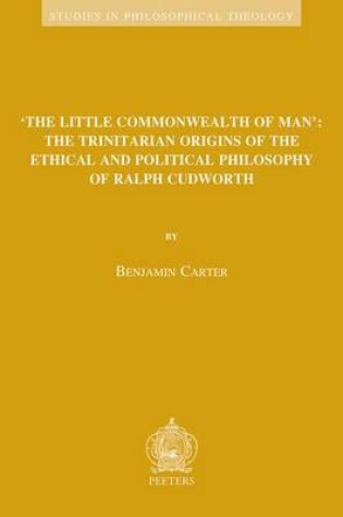 Cover of 'the Little Commonwealth of Man': the Trinitarian Origins of the Ethical and Political Philosophy of Ralph Cudworth