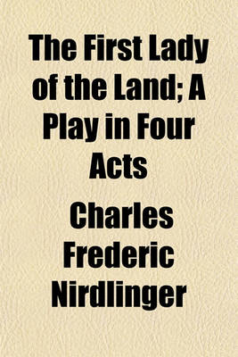 Book cover for The First Lady of the Land; A Play in Four Acts