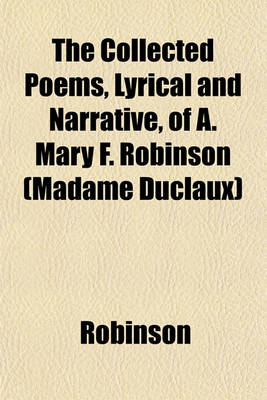 Book cover for The Collected Poems, Lyrical and Narrative, of A. Mary F. Robinson (Madame Duclaux)