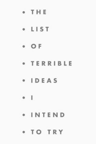 Cover of The list of terrible ideas I intend to try