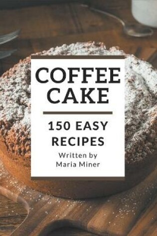 Cover of 150 Easy Coffee Cake Recipes