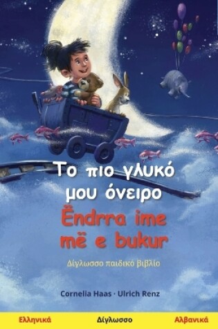 Cover of Το πιο γλυκό μου όνειρο - Ëndrra ime më e bukur (Ελληνικά - Αλβανικά)