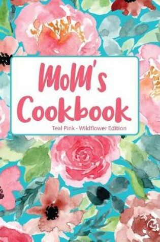 Cover of Mom's Cookbook Teal Pink Wildflower Edition