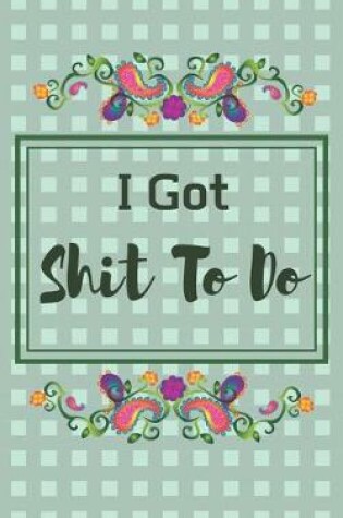 Cover of I Got Shit To Do