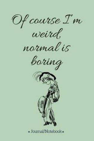Cover of Of course I'm weird, normal is boring