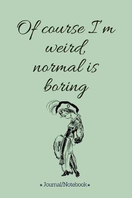 Book cover for Of course I'm weird, normal is boring