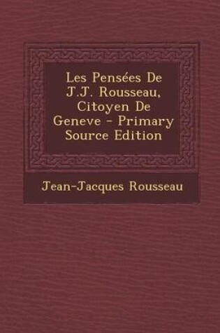 Cover of Les Pensees de J.J. Rousseau, Citoyen de Geneve - Primary Source Edition