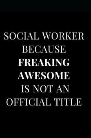 Cover of Social Worker Because Freaking Awesome Is Not an Official Title