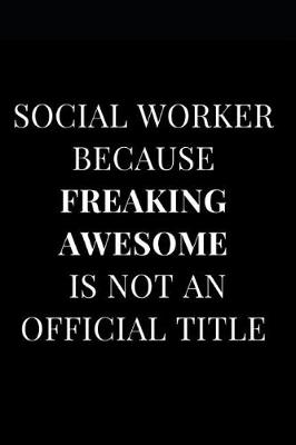 Cover of Social Worker Because Freaking Awesome Is Not an Official Title