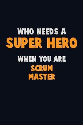 Book cover for Who Need A SUPER HERO, When You Are Scrum Master