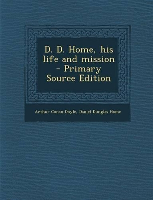 Book cover for D. D. Home, His Life and Mission - Primary Source Edition