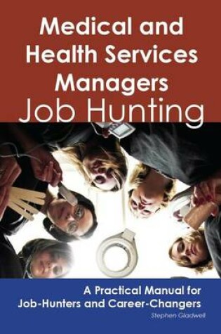 Cover of Medical and Health Services Managers: Job Hunting - A Practical Manual for Job-Hunters and Career Changers