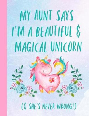 Book cover for My Aunt Says I'm a Beautiful & Magical Unicorn. & She's Never Wrong