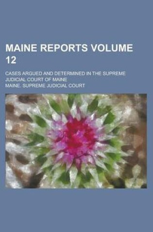 Cover of Maine Reports; Cases Argued and Determined in the Supreme Judicial Court of Maine Volume 12