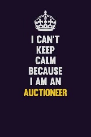 Cover of I can't Keep Calm Because I Am An Auctioneer