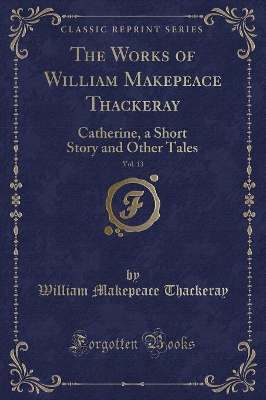 Book cover for The Works of William Makepeace Thackeray, Vol. 13