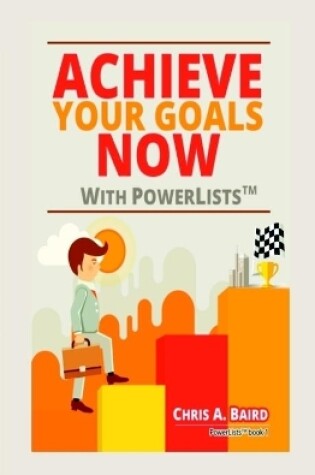 Cover of Achieve Your Goals Now With PowerLists (TM)