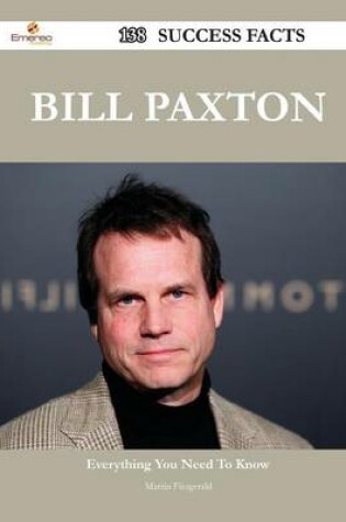 Cover of Bill Paxton 138 Success Facts - Everything You Need to Know about Bill Paxton