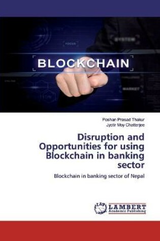 Cover of Disruption and Opportunities for using Blockchain in banking sector