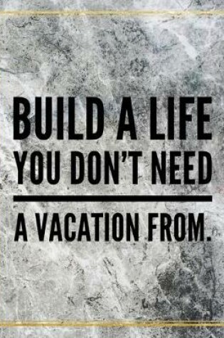 Cover of Build a life you don't need a vacation from.