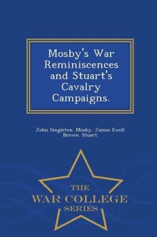 Cover of Mosby's War Reminiscences and Stuart's Cavalry Campaigns. - War College Series