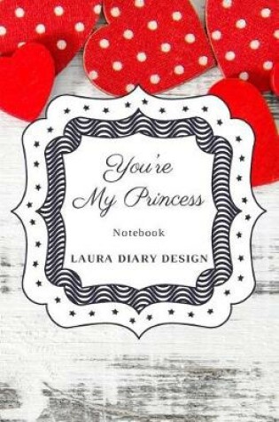 Cover of You're My Princess (Notebook) Laura Diary Design
