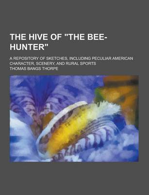 Book cover for The Hive of the Bee-Hunter; A Repository of Sketches, Including Peculiar American Character, Scenery, and Rural Sports