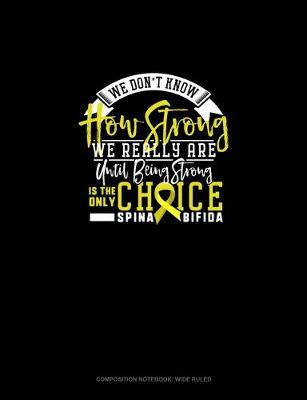 Cover of We Don't Know How Strong We Really Are Until Being Strong Is The Only Choice Spina Bifida