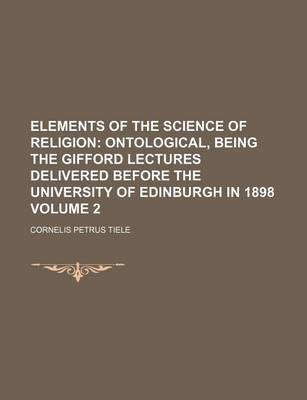 Book cover for Elements of the Science of Religion Volume 2; Ontological, Being the Gifford Lectures Delivered Before the University of Edinburgh in 1898