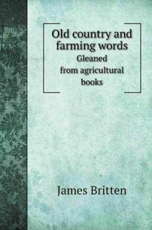 Cover of Old country and farming words Gleaned from agricultural books