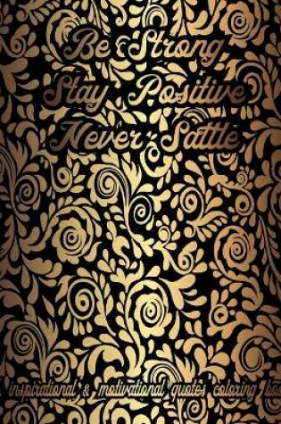 Cover of Be Strong Stay Positive Never Sattle A Inspirational & Motivational Quotes Coloring Book
