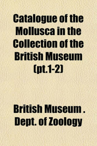 Cover of Catalogue of the Mollusca in the Collection of the British Museum (PT.1-2)