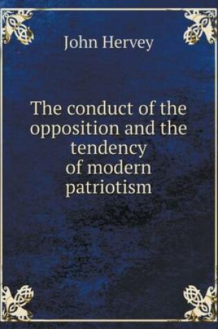 Cover of The conduct of the opposition and the tendency of modern patriotism