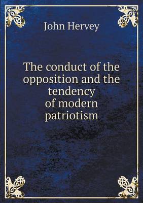 Book cover for The conduct of the opposition and the tendency of modern patriotism