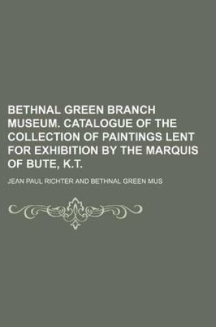 Cover of Bethnal Green Branch Museum. Catalogue of the Collection of Paintings Lent for Exhibition by the Marquis of Bute, K.T