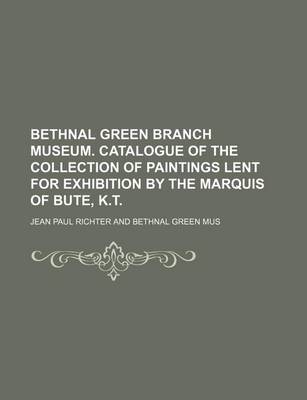 Book cover for Bethnal Green Branch Museum. Catalogue of the Collection of Paintings Lent for Exhibition by the Marquis of Bute, K.T