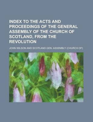 Book cover for Index to the Acts and Proceedings of the General Assembly of the Church of Scotland, from the Revolution