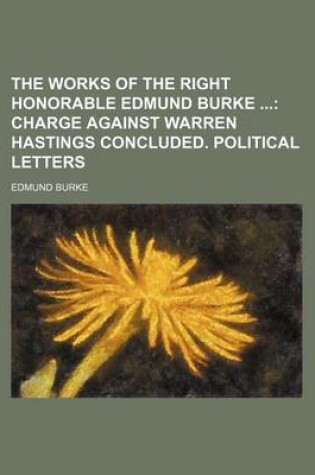 Cover of The Works of the Right Honorable Edmund Burke Volume 5; Charge Against Warren Hastings Concluded. Political Letters