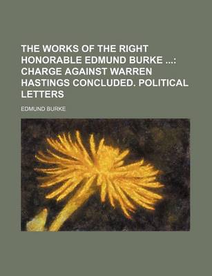 Book cover for The Works of the Right Honorable Edmund Burke Volume 5; Charge Against Warren Hastings Concluded. Political Letters