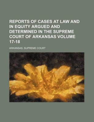 Book cover for Reports of Cases at Law and in Equity Argued and Determined in the Supreme Court of Arkansas Volume 17-18