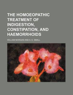 Book cover for The Homoeopathic Treatment of Indigestion, Constipation, and Haemorrhoids