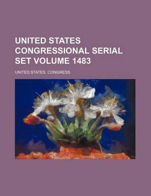 Book cover for United States Congressional Serial Set Volume 1483