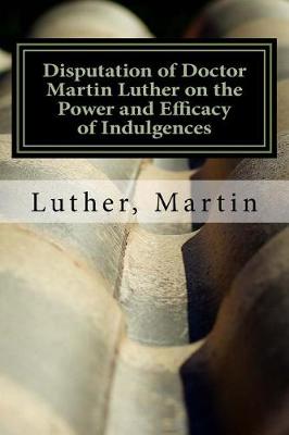 Book cover for Disputation of Doctor Martin Luther on the Power and Efficacy of Indulgences