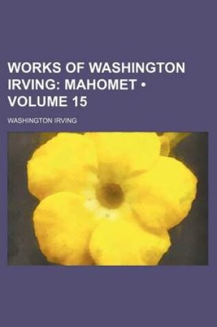 Cover of Works of Washington Irving (Volume 15); Mahomet