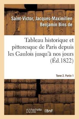 Book cover for Tableau Historique Et Pittoresque de Paris Depuis Les Gaulois Jusqu'a Nos Jours. Tome 2. Partie 1