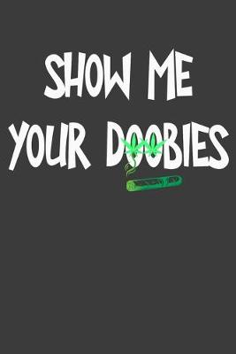 Cover of Show Me Your Doobies Funny Marijuana Composition Notebook and Diary