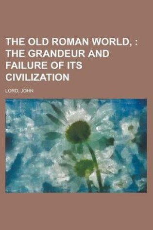 Cover of The Old Roman World; The Grandeur and Failure of Its Civilization