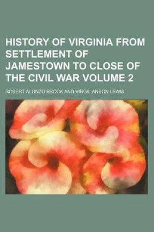 Cover of History of Virginia from Settlement of Jamestown to Close of the Civil War Volume 2