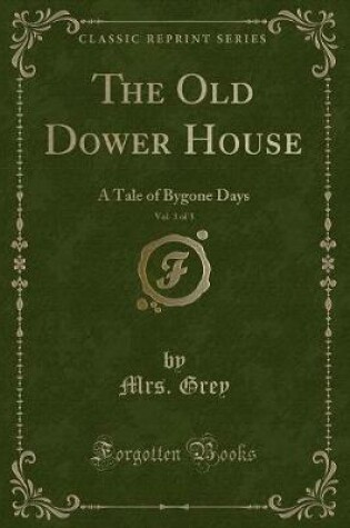 Cover of The Old Dower House, Vol. 3 of 3