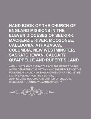 Book cover for Hand Book of the Church of England Missions in the Eleven Dioceses of Selkirk, MacKenzie River, Moosonee, Caledonia, Athabasca, Columbia, New Westminster, Saskatchewan, Calgary, Qu'appelle and Rupert's Land; With Illustrative Extracts